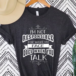 I&#39;m Not Responsible For What My Face Does When You Talk T-Shirt, Responsible Quote Shirt,Sarcastic Tee,Smartass Shirt, Sarcastic Shirt