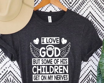 Funny Christian Shirt, Jesus Love Shirt, I Love God But Some Of His Children Get On My Nerves, Sarcastic christian shirt