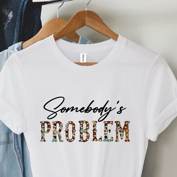 Somebody’s Problem Shirt,Western Concert T-shirt,Cowboy Shirt,Somebody's Problem Shirt,Texas Shirt, Graphic Tees Vintage,Funny Country Shirt