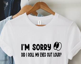 Funny Saying Shirt, I'm Sorry Did I Roll My Eyes Out Loud Again Shirt, Funny Sarcastic Shirt,Sassy Attitude Drama Shirt,Sarcastic Shirt