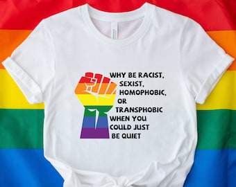 Why Be Racist Sexist Homophobic Transphobic When You Could Just Be Quiet Shirt, Racism Shirt, Activist Shirt, Homophobic Shirt, Slogan Shirt
