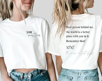 Dear Person Behind Me shirt, World is Better with You Shirt, Mental Health Awareness,Positive Feel Good Tee,You Matter shirt