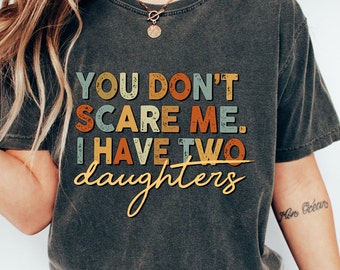 You Cant Scare Me,I have Two Daughters,Funny Shirt Men,Fathers Day Gift ,Funny Dad Shirt, Dad Gift,Husband Gift,, Gift for Dad from Daughter
