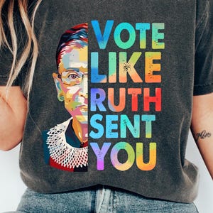 Vote like Ruth Sent You Shirt, Reproductive Rights Tee, Election 2024 Shirt, Vote Shirt, Ruth Bader Ginsburg Shirt, Feminist Gift Shirt