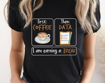 First Coffee Then Data I'am Earning A Break, First Then Shirt, Teacher Shirt,Coffee Shirt, Special Education Shirt, School Psychologist Tee