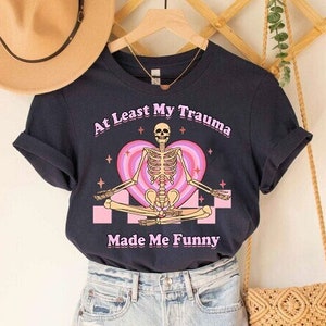 At least my trauma made me funny shirt | funny mental health | therapy shirt | cptsd | funny anxiety | psychiatrist | audhd | overstimulated