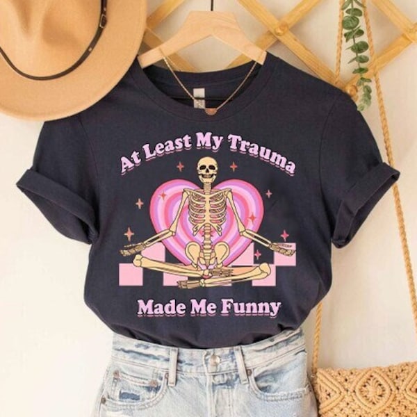 At least my trauma made me funny shirt | funny mental health | therapy shirt | cptsd | funny anxiety | psychiatrist | audhd | overstimulated
