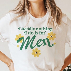 Literally nothing i do is for men | retro feminist shirt | lesbian pride shirt | funny lesbian | retro lesbian | wlw queer | anti patriarchy