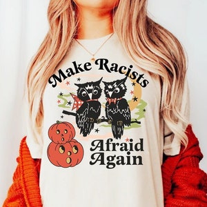 Make racists afraid again shirt | equality shirt | anti racism shirt | social justice shirt | intersectionality | feminist cat | halloween