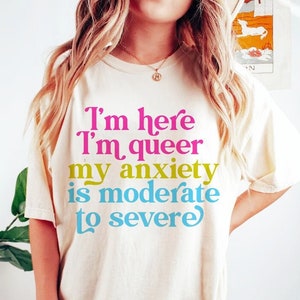 I'm here im queer my anxiety is moderate to severe | pansexual shirt | pansexual top | pansexual flag | pansexual pride | pan pride | queer