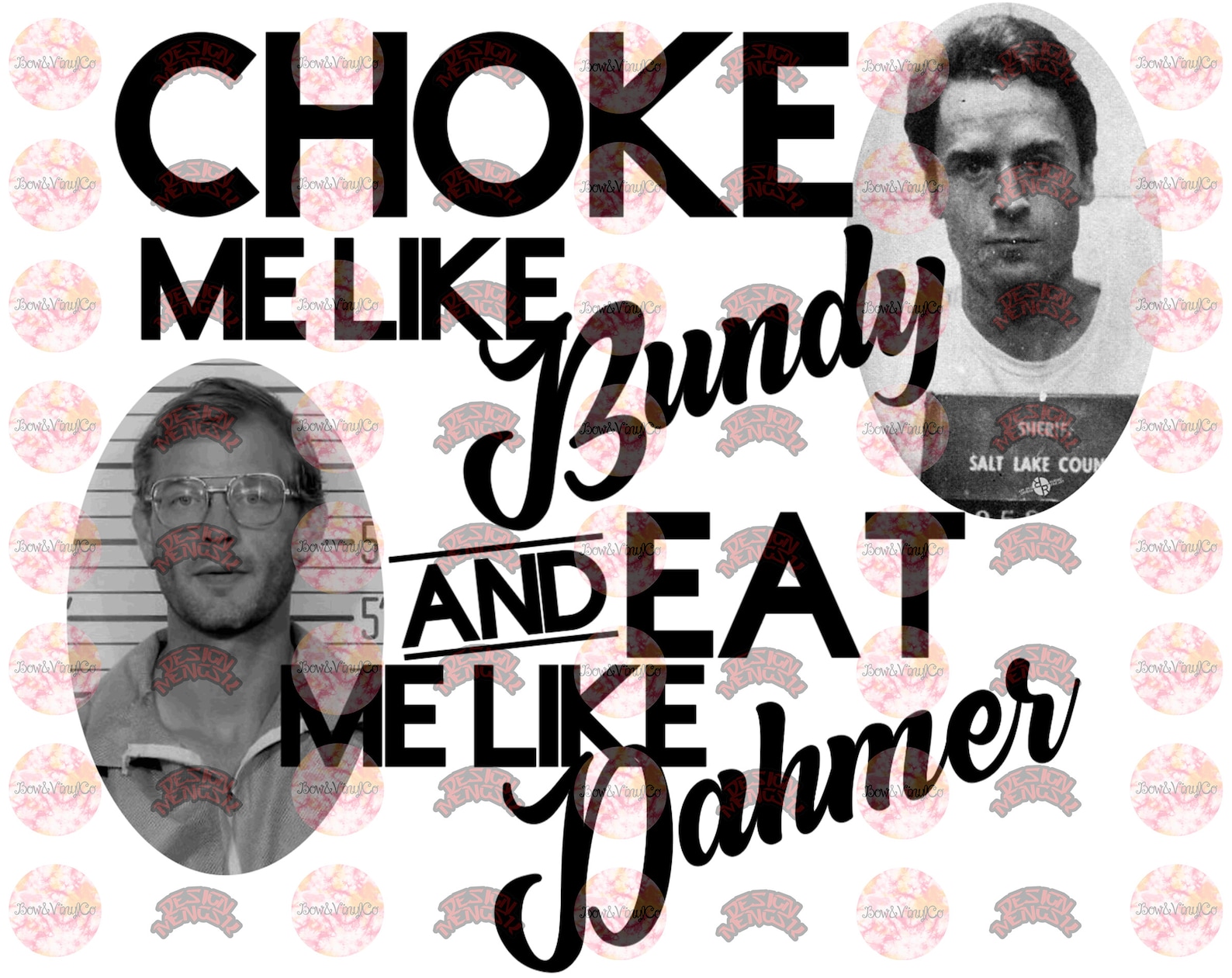 Choke me like BUNDY and eat me like DAHMER PNG svg for | Etsy