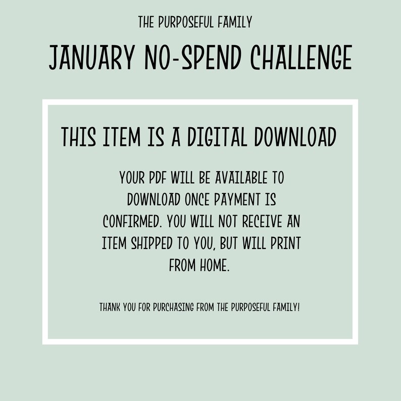 May include: A digital download notice for a January No-Spend Challenge. The text reads: "This item is a digital download. Your PDF will be available to download once payment is confirmed. You will not receive an item shipped to you, but will print from home. Thank you for purchasing from The Purposeful Family!"