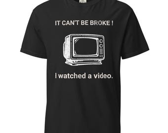 It Can't Be Broke! I Watched a Video. Unisex garment-dyed heavyweight t-shirt