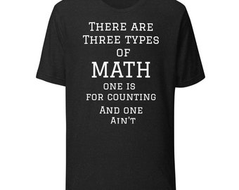 Three Types of Math Unisex T-shirt | Math Humor | Funny Math Shirt | Gift for Math Lovers & Teachers