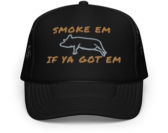 Smoke Em if Ya Got Em Foam trucker hat
