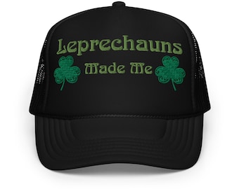 Leprechauns Made Me Embroidered Foam trucker hat Unisex Adult