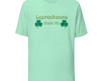 Leprechauns Made me Unisex t-shirt