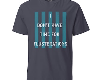 I Don't Have Time for Flusterations Unisex garment-dyed heavyweight t-shirt