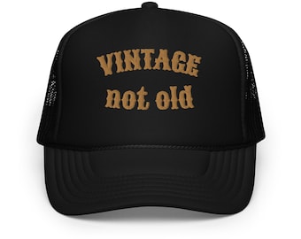 Vintage not Old Embroidered Foam trucker hat