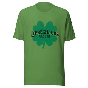 Leprechauns Made Me - Shamrock Unisex T-Shirt - St. Patrick&#39;s Day Tee, Funny Irish Gift, Holiday Apparel, Green Shirt