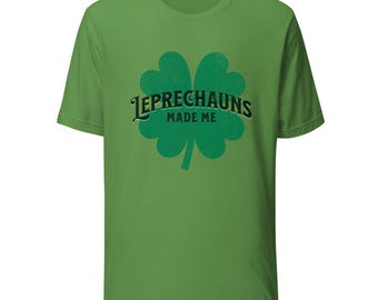 Leprechauns Made Me - Shamrock Unisex T-Shirt - St. Patrick's Day Tee, Funny Irish Gift, Holiday Apparel, Green Shirt