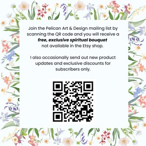 Puede incluir: Un letrero cuadrado con fondo blanco y un borde de flores de acuarela coloridas. El texto dice: Join the Pelican Art & Design mailing list by scanning the QR code and you will receive a free, exclusive spiritual bouquet.