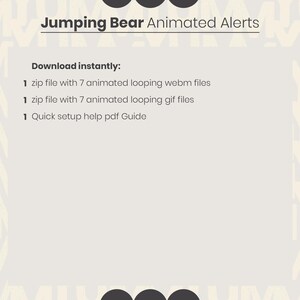 May include: A white background with black text that reads "Jumping Bear Animated Alerts" and "Download instantly:" followed by a list of downloadable files: "1 zip file with 7 animated looping webm files", "1 zip file with 7 animated looping gif files", and "1 Quick setup help pdf Guide".