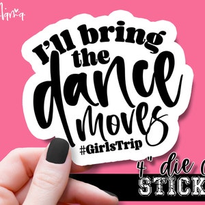 I'll Bring The Dance Moves #GirlsTrip - Funny Laptop of Waterbottle Tumbler 4 Inch Decal - Vinyl Waterproof Sticker