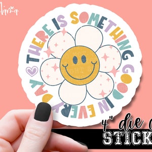 Il y a quelque chose de bon dans chaque jour - Happy Laptop ou Waterbottle Tumbler 4 Inch Decal - Vinyl Waterproof Sticker