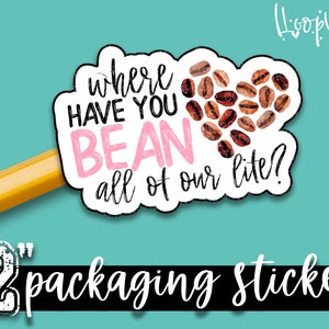 Where Have You Bean All My Life - Verpakkingsstickers - Grote 2 inch sticker voor kleine winkels - Winkel kleine stickers - 24 stickervel