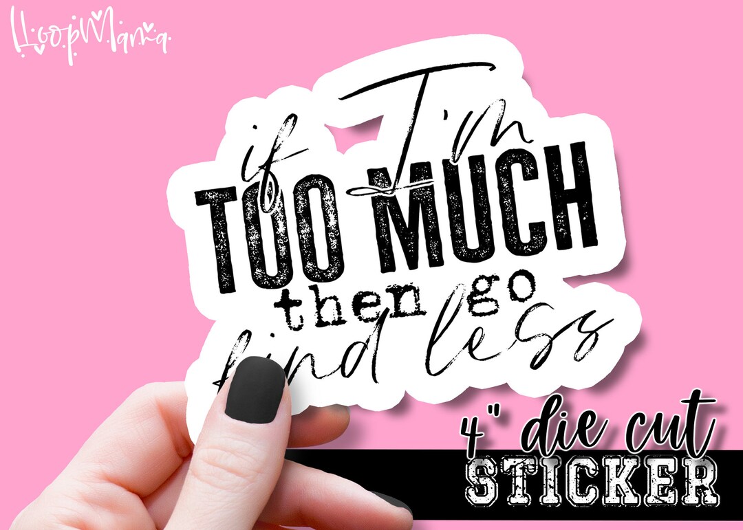 If I'm Too Much Then Go Find Less - Funny Laptop or Waterbottle Tumbler ...