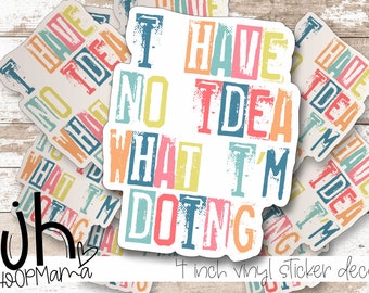 I Have No Idea What I'm Doing - Funny Laptop or Waterbottle Tumbler 4 Inch Decal - Vinyl Waterproof Sticker