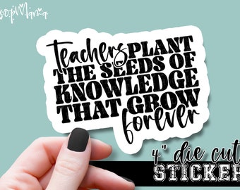 Teachers Plant The Seeds Of Knowledge That Grow Forever  - Teacher Laptop or Waterbottle Tumbler 4 Inch Decal - Vinyl Waterproof Sticker