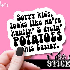 Sorry Kids Looks Like We're Huntin' Dyein' Potatoes This Easter - Funny Laptop & Waterbottle Tumbler Calcomanía de 4 pulgadas - Vinilo impermeable