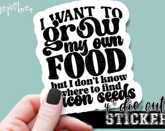 I Want To Grow My Own Food... - Funny Laptop or Waterbottle Tumbler 4 Inch Decal - Vinyl Waterproof Sticker