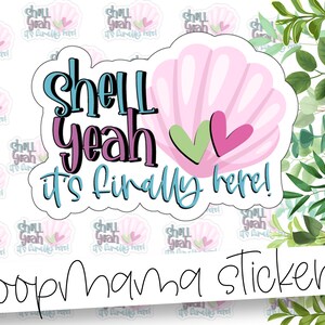 May include: A sticker with a pink seashell and two hearts, one green and one pink. The text "Shell Yeah it's finally here!" is written in blue, pink, and purple lettering. The sticker is part of a set of "Hoopmama Stickers".