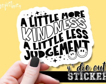 A Little More Kindness A Little Less Judgment - Happy Laptop or Waterbottle Tumbler 4 Inch Decal - Vinyl Waterproof Sticker