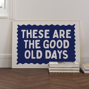 These Are The Good Old Days - Wall Art Print