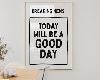 Today Will Be a Good Day - Breaking News - Art Print - Wall Art - Living Room - Hallway Art