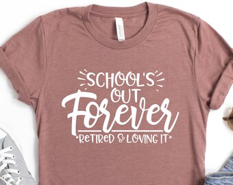 Teacher Retirement Shirt, School's Out Forever, Teacher Shirt, Retired Teacher Gift, Retirement Gift, Gift For Teacher, Retired Teacher
