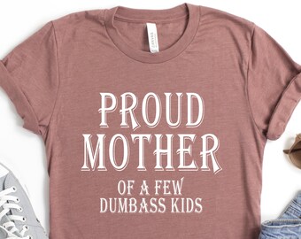 Mom Shirt, Proud Mother of a Few Dumbass Kids Tee, Funny Mom Shirt, Gift for Mom, Gift for Wife, Mothers Day Gift, Mom Dad Matching T-Shirt