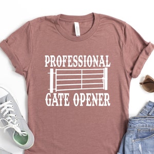 Professional Gate Opener Shirts, Farm Shirts, Farmers Wife Shirts, Ranch Shirts, Chicken T-Shirt, Roping, Cowboy, Cowgirl, Funny Farm Shirts