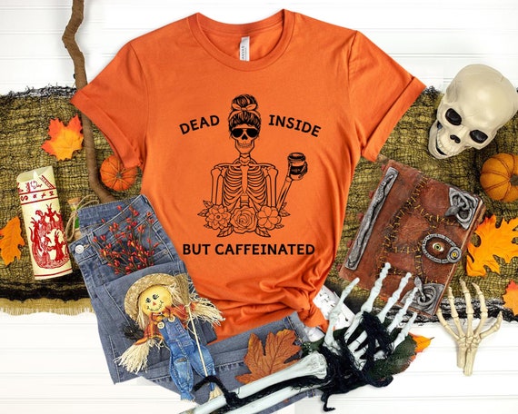 Dead Inside Tee Mom Life Funny Dead inside shirt Dead Inside But Caffeinated Shirt Gift Skull Coffee Skeleton