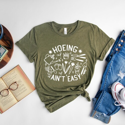 Hoeing Ain't Easy Shirt, Gift for Gardener, Garden Lover, Plant Lover Shirt, Gardener Shirt, Gardening Shirt, Succulent Lover, Farmer Shirt