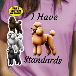 I Have Standards Shirt, Funny Standard Poodle T-Shirt, Tee for Animal Lovers, Best Gift For Pet Poodle Owners, Competition Show Dog Shirt