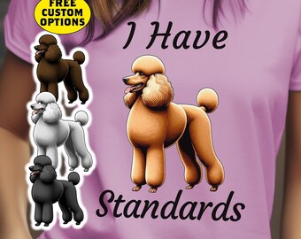 I Have Standards Shirt, Funny Standard Poodle T-Shirt, Tee for Animal Lovers, Best Gift For Pet Poodle Owners, Competition Show Dog Shirt