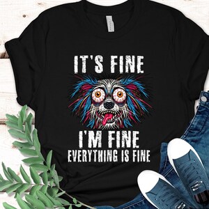 It's Fine I'm Fine Everything Is Fine Shirt, I'm Fine Shirt, Dog Shirt, Motivational Shirt, Positivity Shirt, Introvert Shirt, Mental Shirt