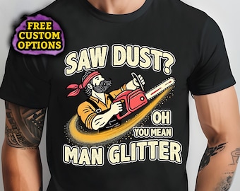 Funny Man Glitter Shirt, Saw Dust Oh You Mean Man Glitter T-Shirt, Funny Handyman Dad Gift for Tool Lovers, Contractor Workshop Tee for Him