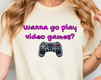 Cute Gamer Girl Shirt - Wanna Go Play Video Games T-Shirt, Gift for nerdy girlfriend, Geek Streamer Tee, Pick up line her or him, PC PS xbox