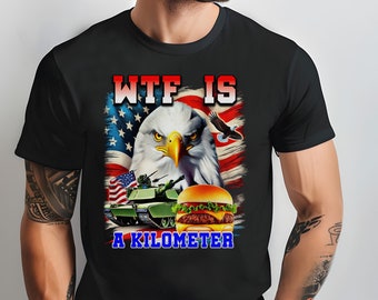 WTF Is A Kilometer Meme Shirt, Funny Bald Eagle, American Flag Tshirt, Patriotic USA Apparel, Gift for Him or Her | Trendy Funny T-Shirt